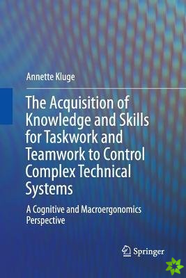 Acquisition of Knowledge and Skills for Taskwork and Teamwork to Control Complex Technical Systems