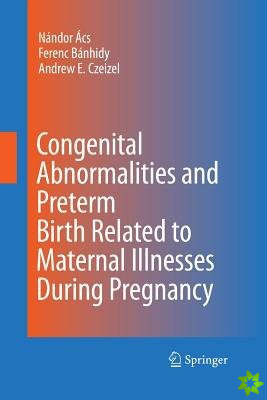 Congenital Abnormalities and Preterm Birth Related to Maternal Illnesses During Pregnancy