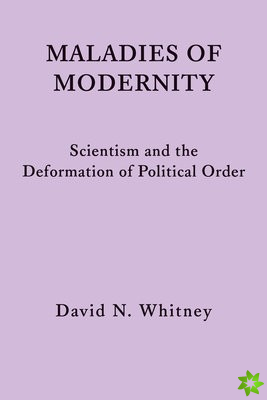 Maladies of Modernity  Scientism and the Deformation of Political Order