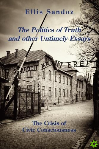 Politics of Truth and Other Timely Essays  The Crisis of Civic Consciousness