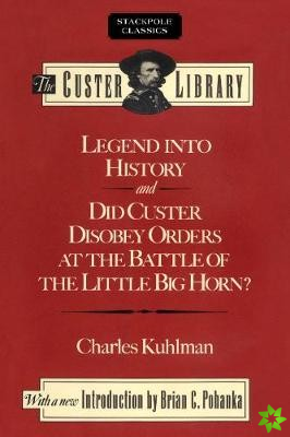 Legend into History and Did Custer Disobey Orders at the Battle of the Little Big Horn