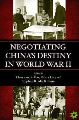 Negotiating China's Destiny in World War II