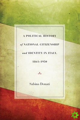 Political History of National Citizenship and Identity in Italy, 1861-1950