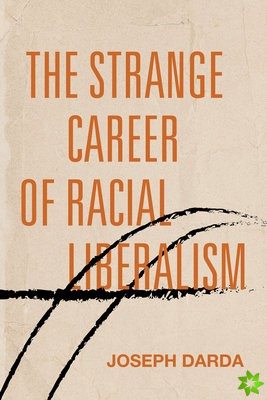 Strange Career of Racial Liberalism