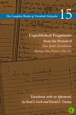 Unpublished Fragments from the Period of Thus Spoke Zarathustra (Spring 1884Winter 1884/85)