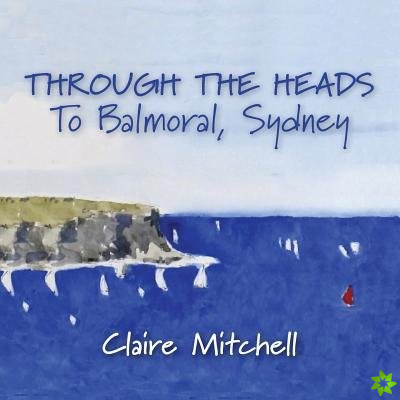 Through the Heads to Balmoral, Sydney