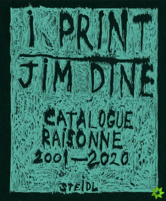 Jim Dine: I print. Catalogue Raisonne of Prints, 2001-2020