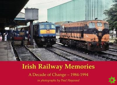 Irish Railway Memories: A Decade of Change - 1984-1994