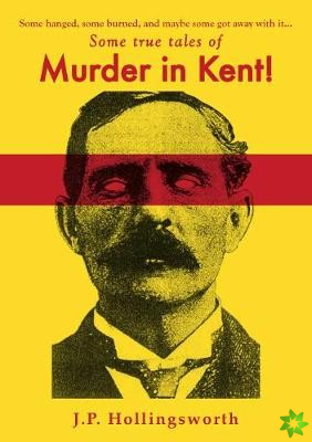 Some true tales of Murder in Kent!