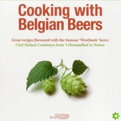 Cooking with Belgian Beers: Great Recipes Flavoured with the Famous 'Westhoek' Beers