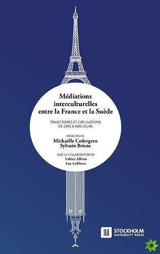 Mediations Interculturelles Entre La France Et La Suede. Trajectoires Et Circulations de 1945 a Nos Jours.