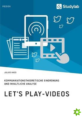 Let's Play-Videos. Kommunikationstheoretische Einordnung Und Inhaltliche Analyse