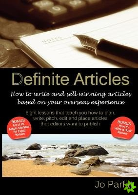 Definite Articles - How to Write and Sell Winning Articles Based on Your Overseas Experience