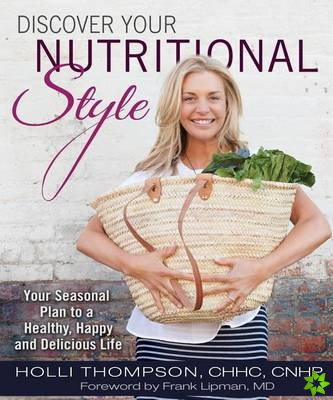 Discover Your Nutritional Style Your Seasonal Plan to a Happy, Healthy and Delicious Life