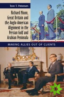 Richard Nixon, Great Britain and the Anglo-American Alignment in the Persian Gulf and Arabian Peninsula
