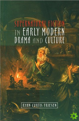 Supernatural Fiction in Early Modern Drama and Culture