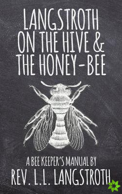 Langstroth on the Hive and the Honey-Bee, A Bee Keeper's Manual