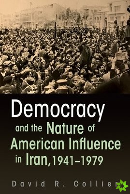 Democracy and the Nature of American Influence in Iran, 1941-1979