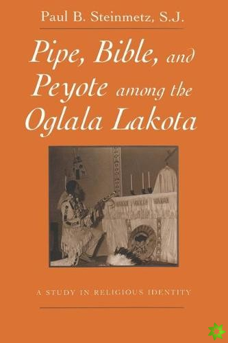 Pipe, Bible, and Peyote among the Oglala Lakota
