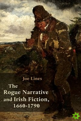 Rogue Narrative and Irish Fiction, 1660-1790