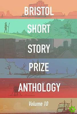 Bristol Short Story Prize Anthology Volume 10