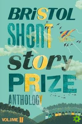 Bristol Short Story Prize Anthology Volume 11