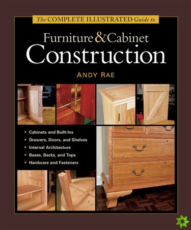 Complete Illustrated Guide to Furniture & Cabinet Construction, The