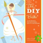 DIY Bride: 40 Fun Projects for Your Ultimate One-of-a-Kind Wedding