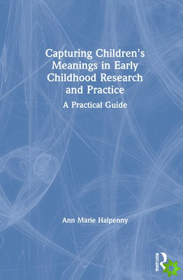Capturing Children's Meanings in Early Childhood Research and Practice