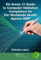 EU Annex 11 Guide to Computer Validation Compliance for the Worldwide Health Agency GMP