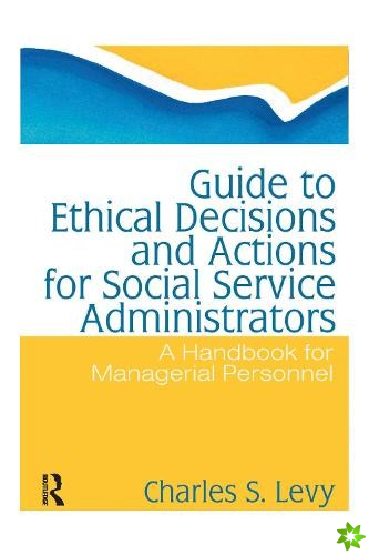 Guide to Ethical Decisions and Actions for Social Service Administrators