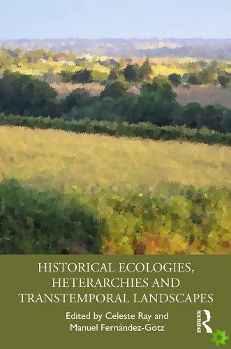 Historical Ecologies, Heterarchies and Transtemporal Landscapes