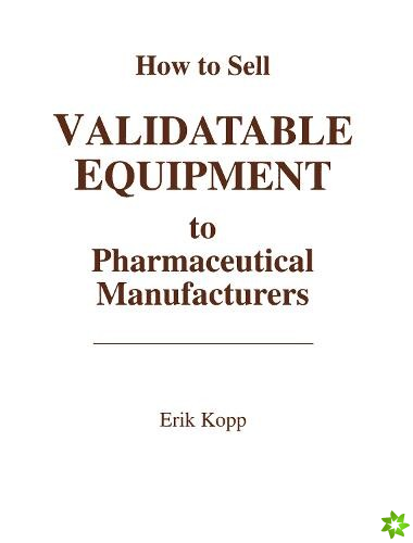How to Sell Validatable Equipment to Pharmaceutical Manufacturers