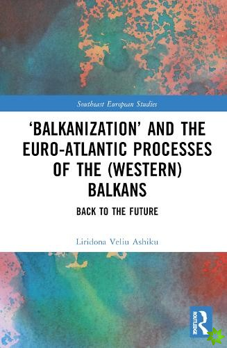 Balkanization and the Euro-Atlantic Processes of the (Western) Balkans