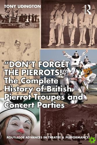 Dont Forget The Pierrots!'' The Complete History of British Pierrot Troupes & Concert Parties