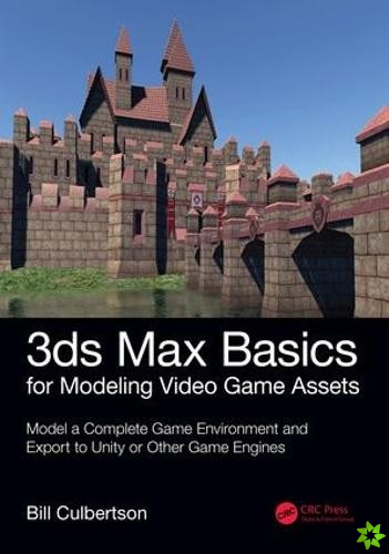 3ds Max Basics for Modeling Video Game Assets: Volume 1