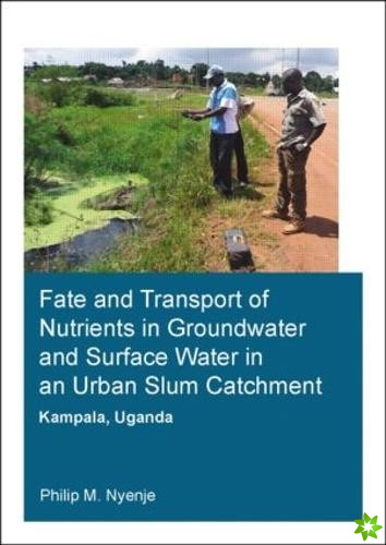 Fate and Transport of Nutrients in Groundwater and Surface Water in an Urban Slum Catchment, Kampala, Uganda