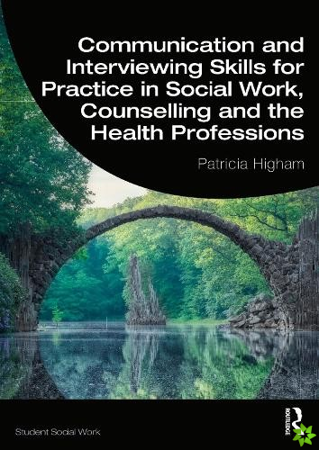 Communication and Interviewing Skills for Practice in Social Work, Counselling and the Health Professions