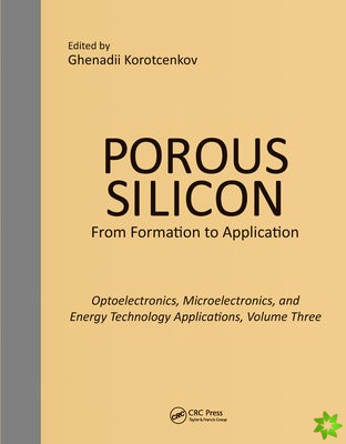 Porous Silicon: From Formation to Applications: Optoelectronics, Microelectronics, and Energy Technology Applications, Volume Three