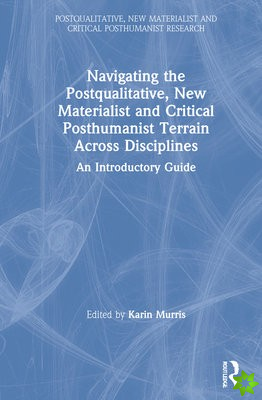 Navigating the Postqualitative, New Materialist and Critical Posthumanist Terrain Across Disciplines