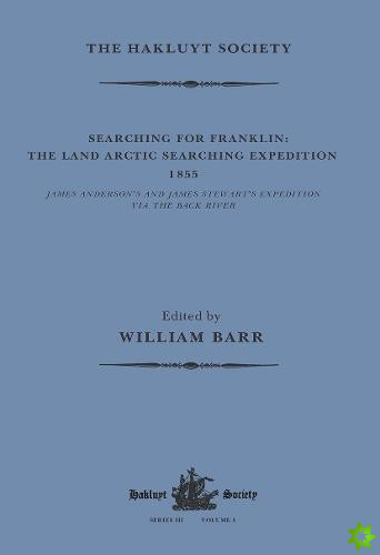 Searching for Franklin / the Land Arctic Searching Expedition 1855 / James Anderson's and James Stewart's Expedition via the Black River