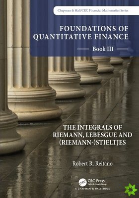 Foundations of Quantitative Finance: Book III.  The Integrals of Riemann, Lebesgue and (Riemann-)Stieltjes