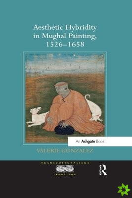 Aesthetic Hybridity in Mughal Painting, 1526-1658