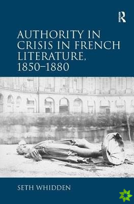 Authority in Crisis in French Literature, 18501880