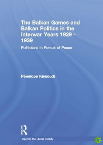 Balkan Games and Balkan Politics in the Interwar Years 1929  1939