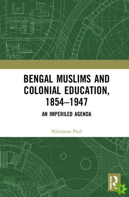 Bengal Muslims and Colonial Education, 18541947