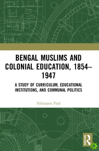 Bengal Muslims and Colonial Education, 18541947
