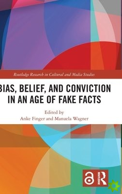 Bias, Belief, and Conviction in an Age of Fake Facts