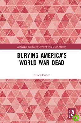 Burying Americas World War Dead