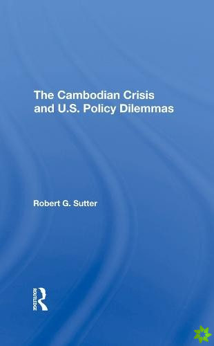 Cambodian Crisis And U.s. Policy Dilemmas